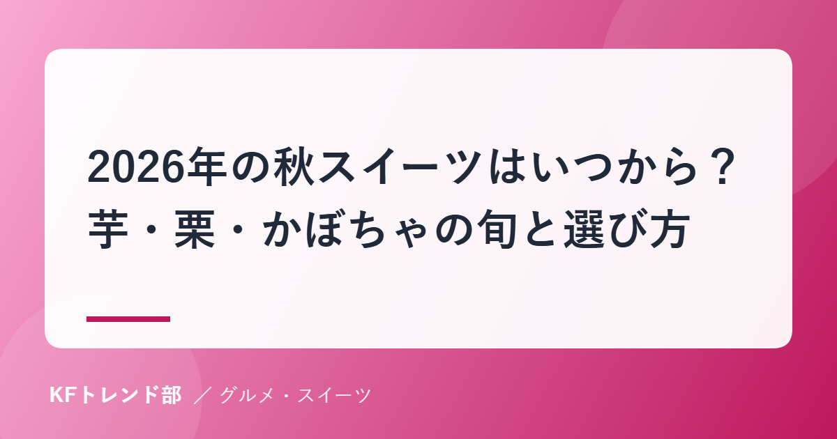 2026年の秋スイーツはいつから？芋・栗・かぼちゃの旬と選び方