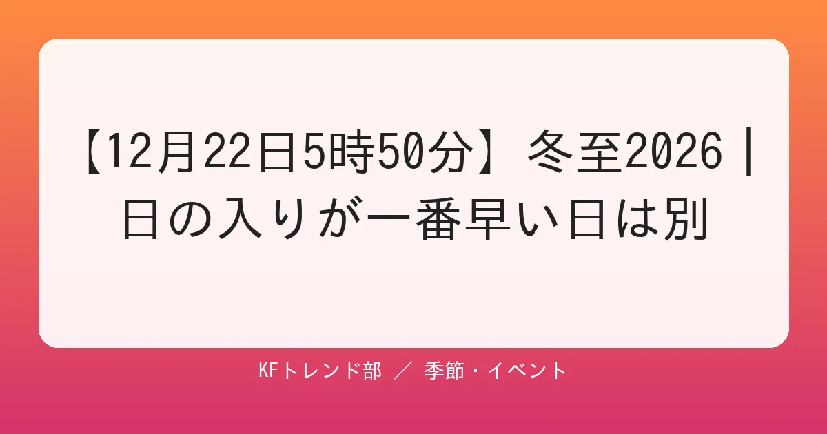 【12月22日5時50分】冬至2026｜日の入りが一番早い日は別
